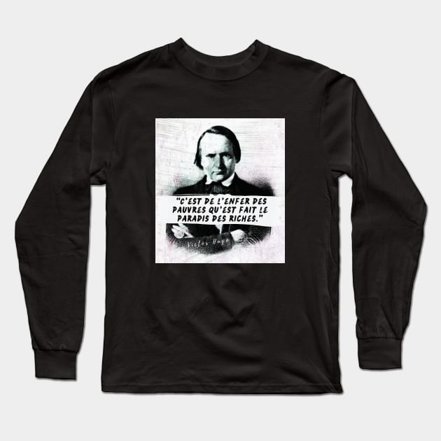 Victor Hugo portrait and quote: C'est de l'enfer des pauvres qu'est fait le paradis des riches Long Sleeve T-Shirt by artbleed